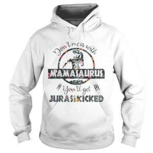 Dont Mess With Mamasaurus mother day floral Hoodie
