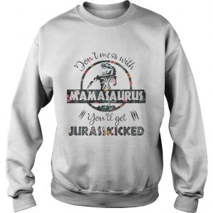 Dont Mess With Mamasaurus mother day floral Sweatshirt
