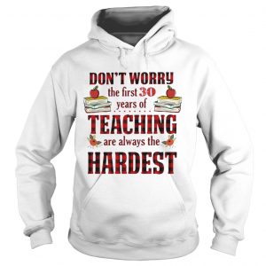 Dont worry the first 30 years of teaching are always the Hardest Hoodie