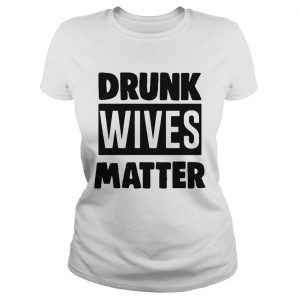 Drunk wives matter Ladies Tee