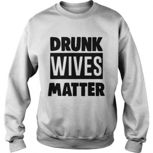 Drunk wives matter Sweatshirt