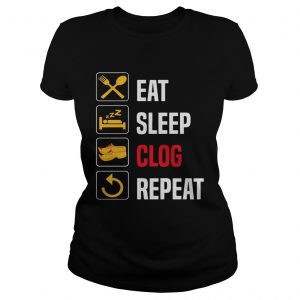 Eat Sleep Clog Repeat Tshirt Men Women Repeat Day tee Ladies Tee