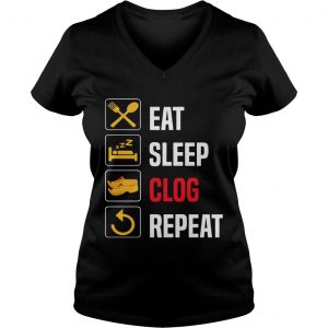 Eat Sleep Clog Repeat Tshirt Men Women Repeat Day tee Ladies Vneck