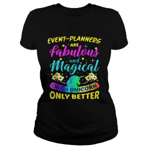 Event Planners Are Fabulous And Magical Like A Unicorn Only Better Ladies Tee