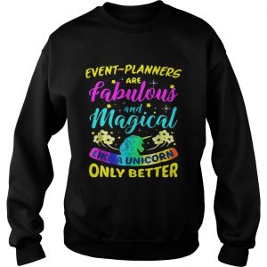 Event Planners Are Fabulous And Magical Like A Unicorn Only Better Sweatshirt