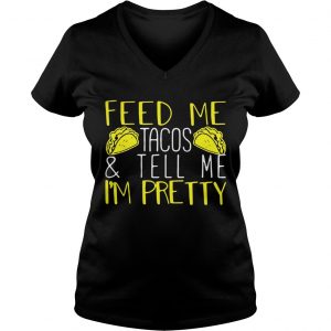 Feed me tacos and tell me Im pretty Ladies Vneck