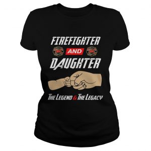 Firegighter And Daughter The Legend The Legacy Ladies Tee