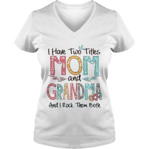 Flower I have two titles mom and Grandma and I rock them both Ladies Vneck
