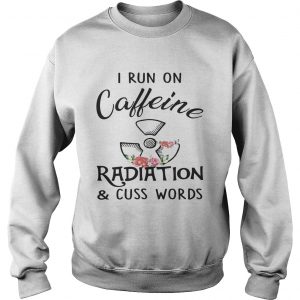 Flower I run on caffeine radiation and cuss words Sweatshirt