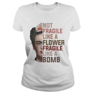 Frida Kahlo not fragile like a flower fragile like a bomb Ladies Tee