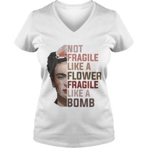 Frida Kahlo not fragile like a flower fragile like a bomb Ladies Vneck
