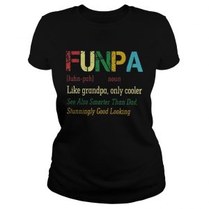 Funpa like grandpa only cooler see also smarter than dad stunningly good looking Ladies Tee