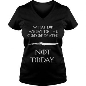 GOT What do we say to the god of death not today Ladies Vneck
