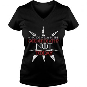 Game Of Thrones what do we say to the God of death NOT today Ladies Vneck