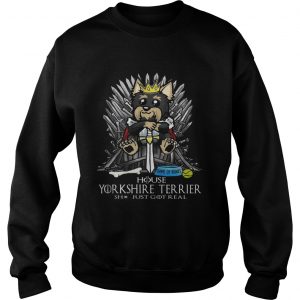 Game of Bones House Yorkshire Terrier shit just got real Game of Thrones Sweatshirt