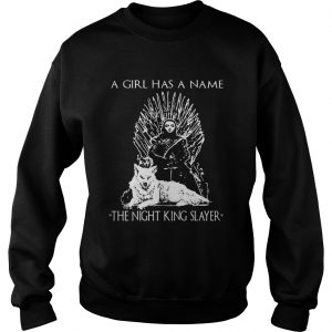 Game of Thrones Arya Stark the girl has a name The Night King Slayer Sweatshirt