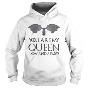 Game of Thrones Daenerys Targaryen you are my Queen now and always Hoodie