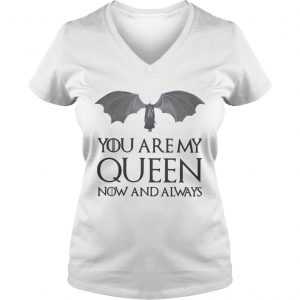 Game of Thrones Daenerys Targaryen you are my Queen now and always Ladies Vneck