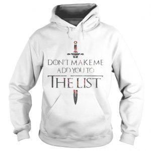 Game of Thrones dont make me add you to the list Hoodie