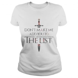 Game of Thrones dont make me add you to the list Ladies Tee