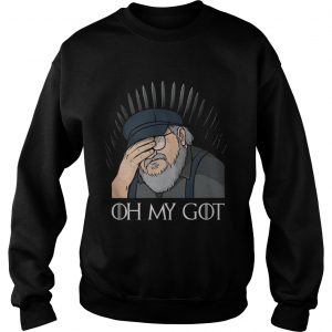 George R R Martin oh my GOT Game Of Thrones Sweatshirt