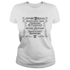Gesticulate Your Prehensile Appendages In The Aether Wantonly With An Insouciant Rhathymia Ladies Tee