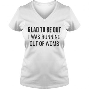 Glad to be out I was running out of womb Ladies Vneck