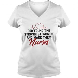 God Found The Strongest Women And Made Them Nurses Ladies Vneck