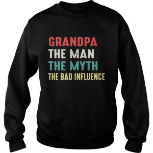Grandpa The Man The Myth The Bad Influence Sweatshirt