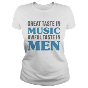 Great Taste In Music Awful Taste In Men Ladies Tee