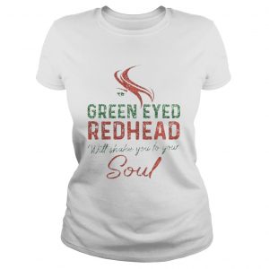 Green Eyed Redhead Will Shake You To Your Soul Ladies Tee