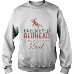 Green Eyed Redhead Will Shake You To Your Soul Sweatshirt