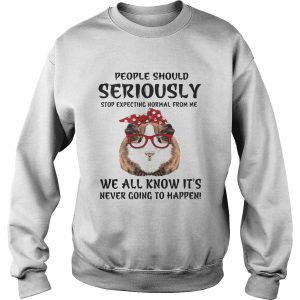 Guinea pig people should seriously stop expecting normal from me we all know Sweatshirt