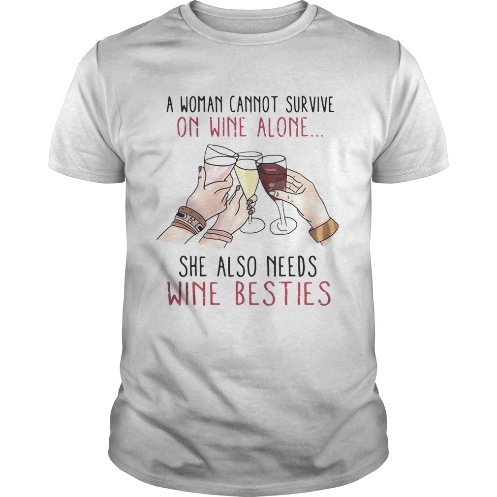 A woman cannot survive on wine alone she also needs wine besties shirt