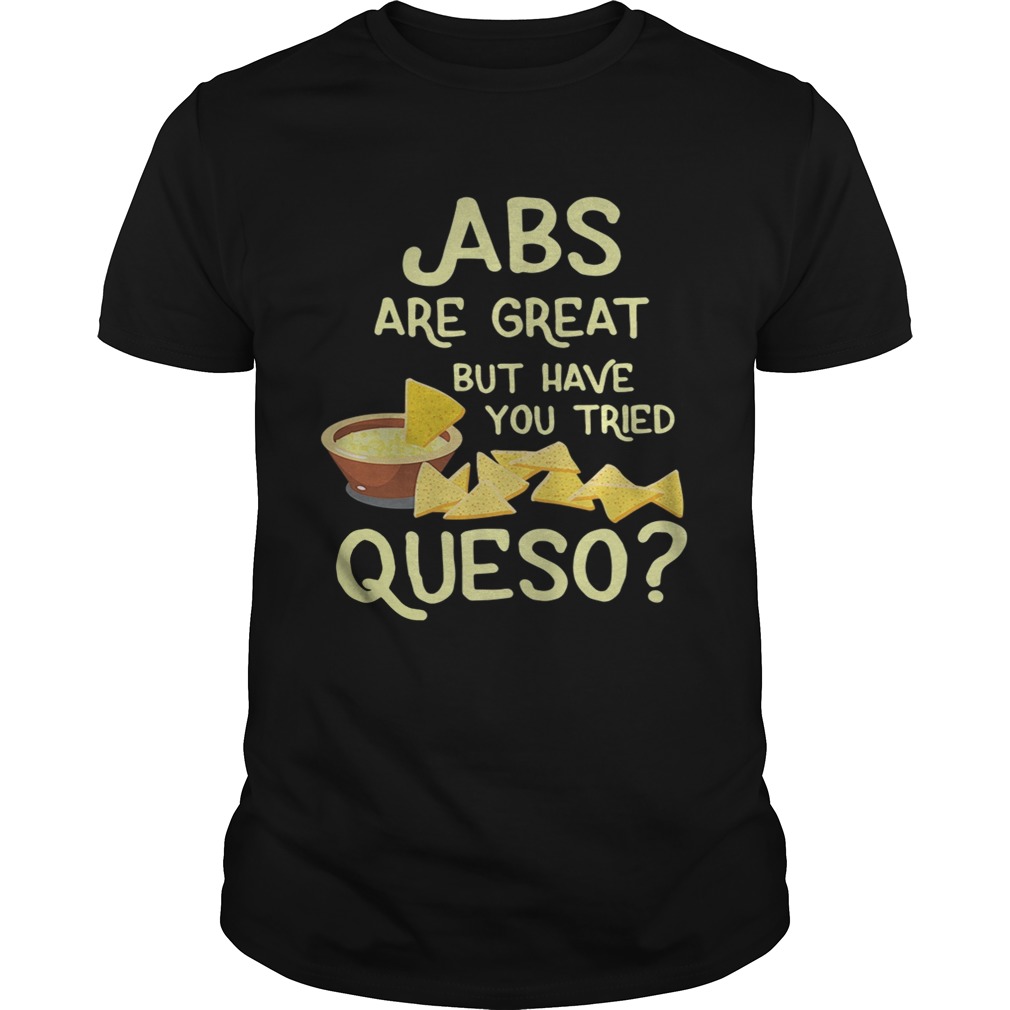 ABS are great but have you tried queso shirt
