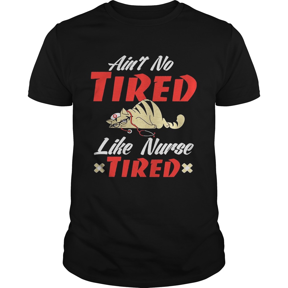 Ain’t to tired like nurse tired cat shirt