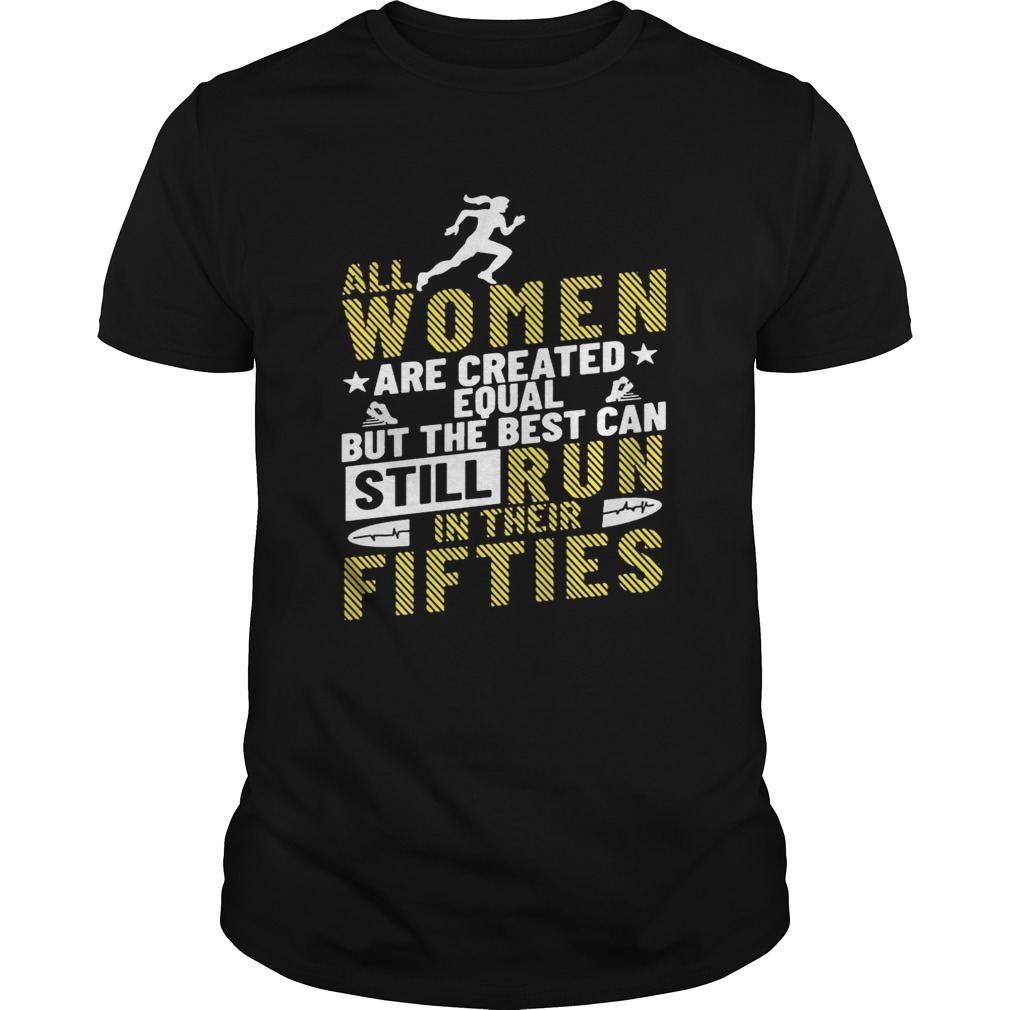 All Women Are Created Equal But The Best Can Still Run In Their Fifties Shirt