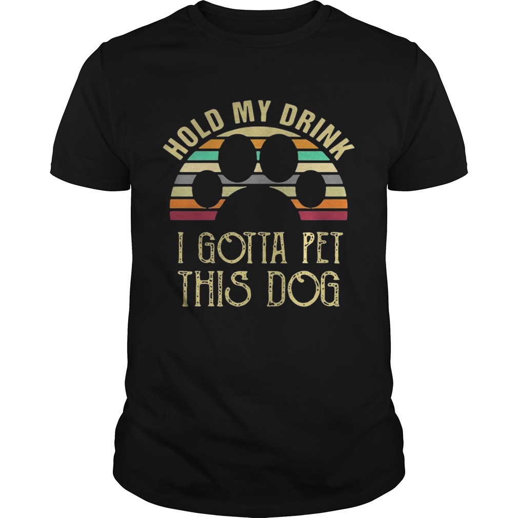 Best Vintage Hold my drink I gotta pet this dog shirt