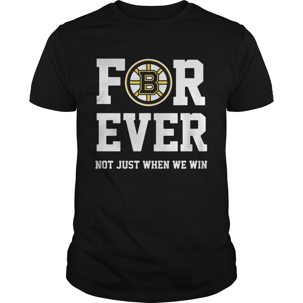 Boston Bruins for ever not just when we win shirt