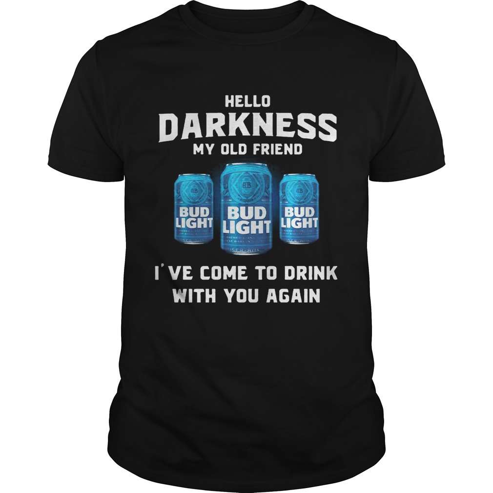 Bud Light hello darkness my old friend I’ve come to drink with you again shirts