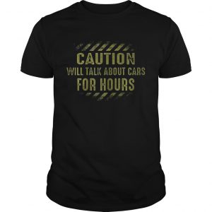 Guys Caution will talk about cars for hours shirt