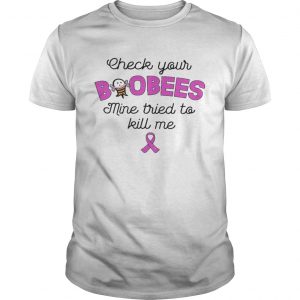 Guys Check Your Boobees Mine Tried To Kill Me Breast Cancer Awareness VersionTshirts