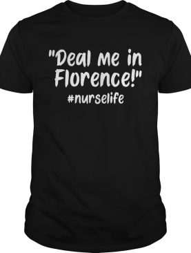 Deal Me In Florence Nurse Life T shirt