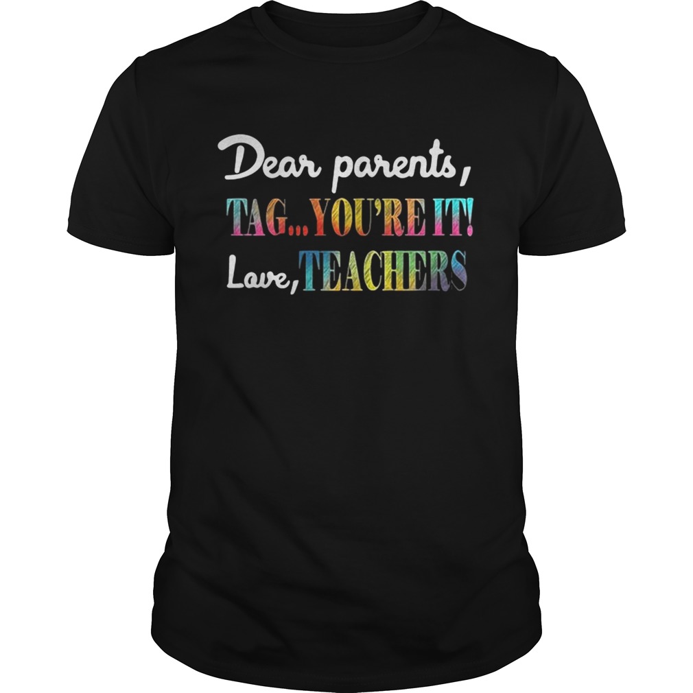 Dear parents tag you’re it shirt love teachers shirt