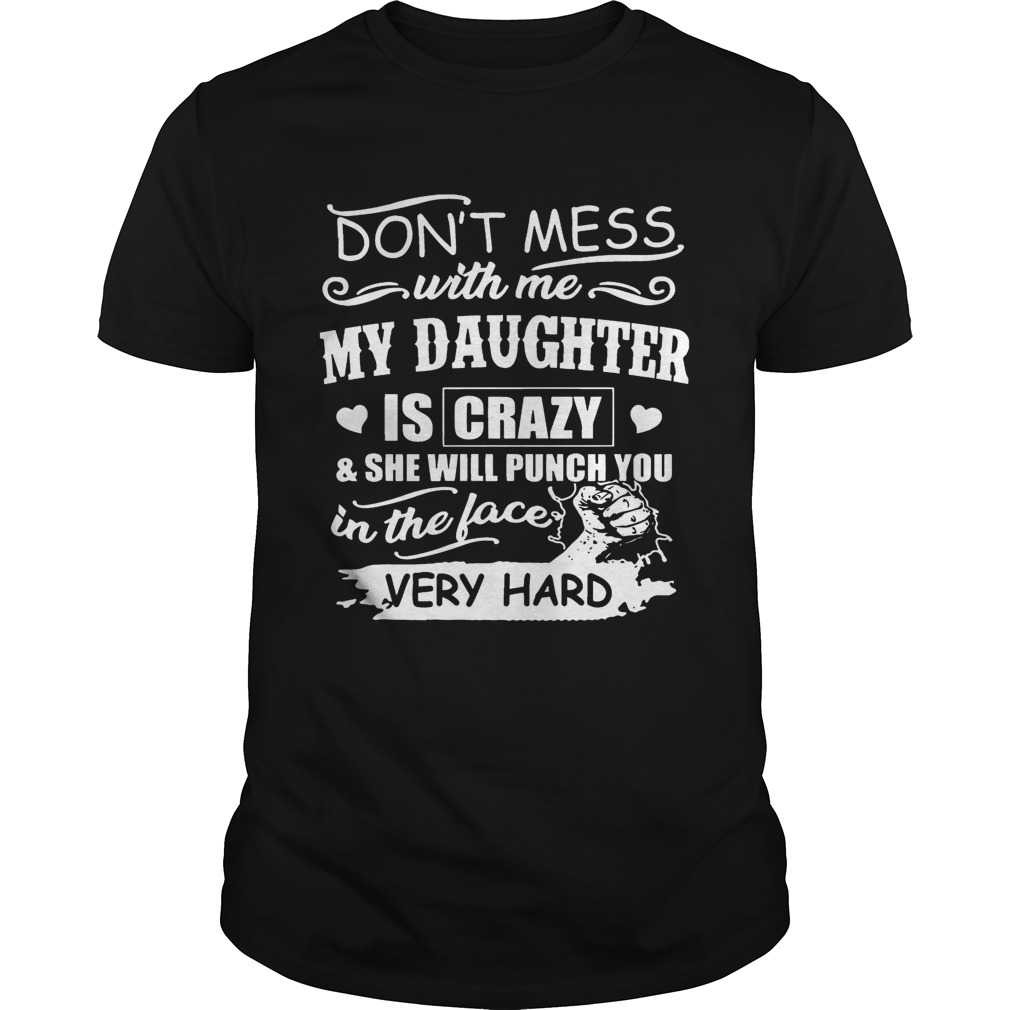 Don’t Mess With Me My Daughter Is Crazy She Will Punch You T-Shirt