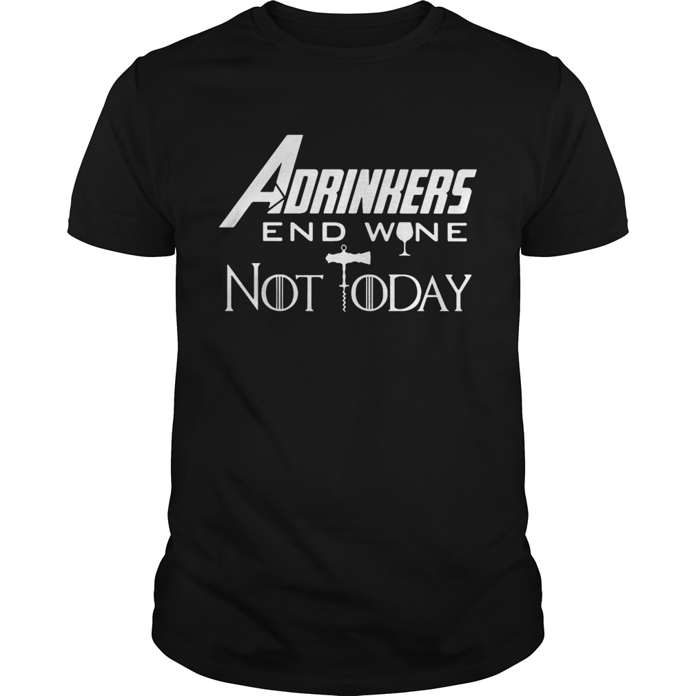 Drinker Adrinkers end wine not today Marvel Avengers Endgame Game of Thrones shirt