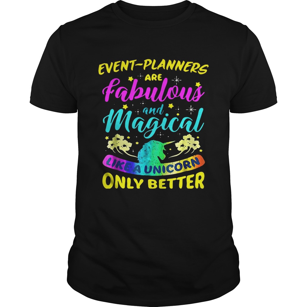 Event Planners Are Fabulous And Magical Like A Unicorn Only Better shirt