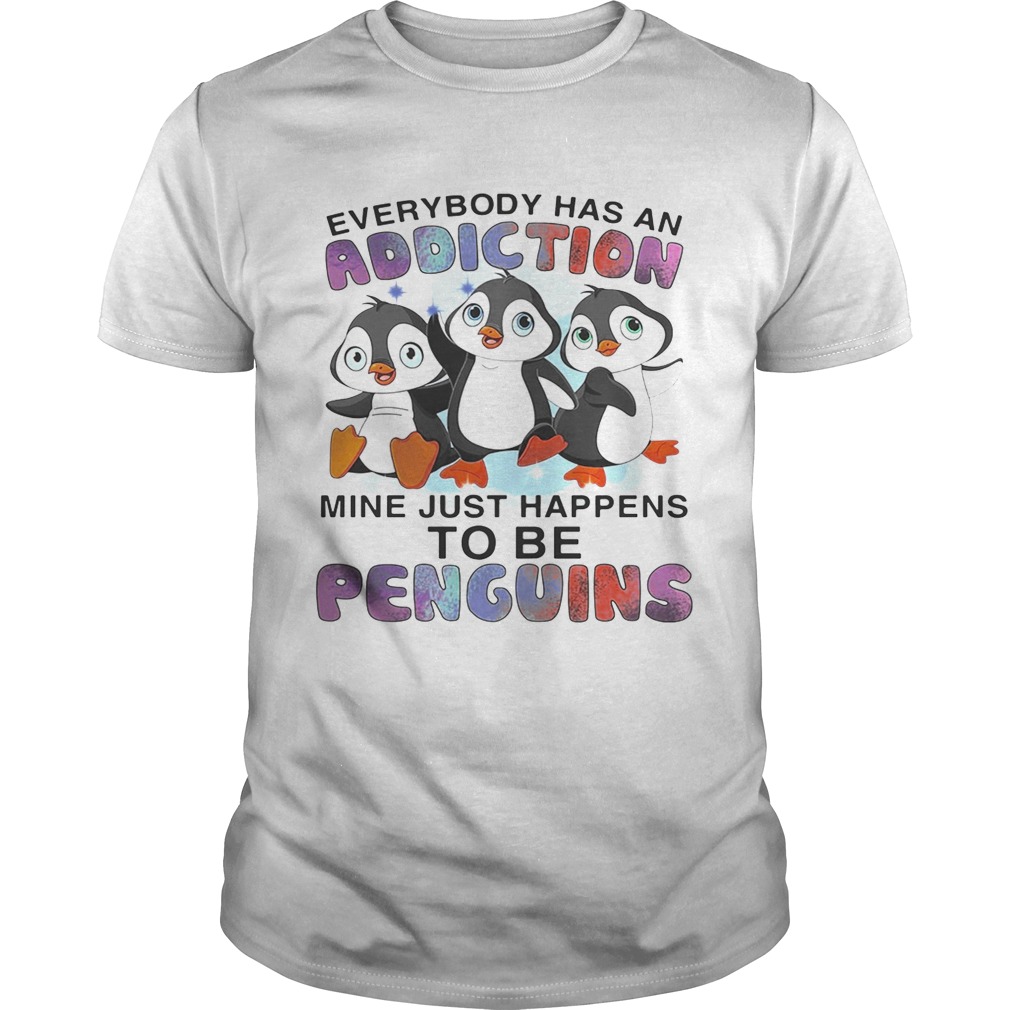 Everybody has an addiction mine happens to be penguins shirt
