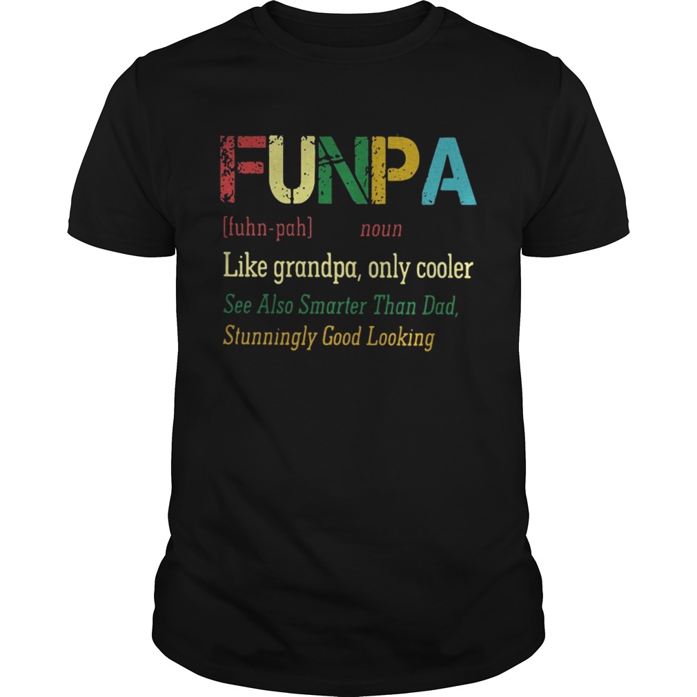 Funpa like grandpa only cooler see also smarter than dad stunningly good looking shirt