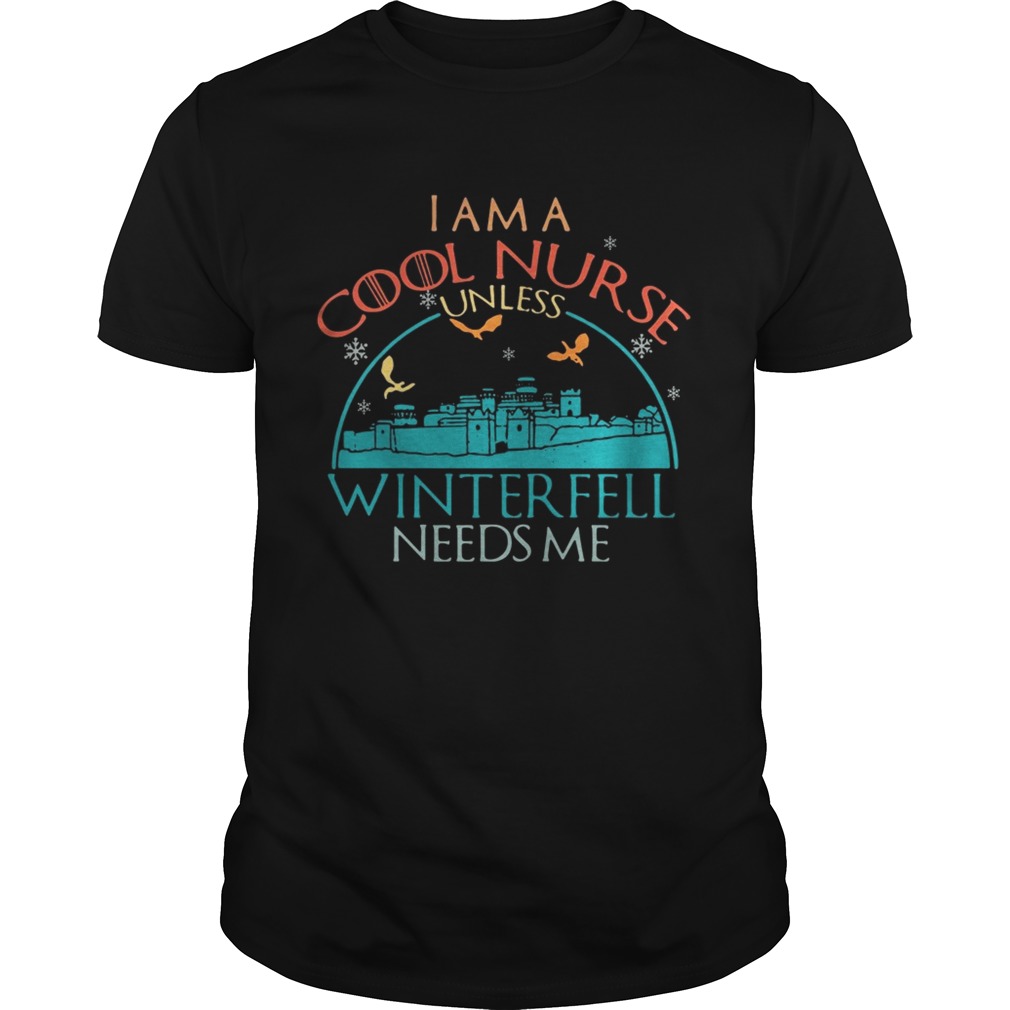 Game of Thrones I am a cool nurse unless Winterfell needs me tshirt